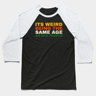 Its Weird Being The Same Age as old people - retro Baseball T-Shirt